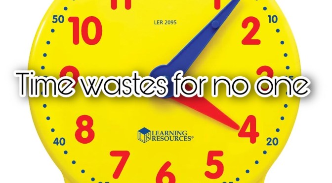 Time wastes for no one.